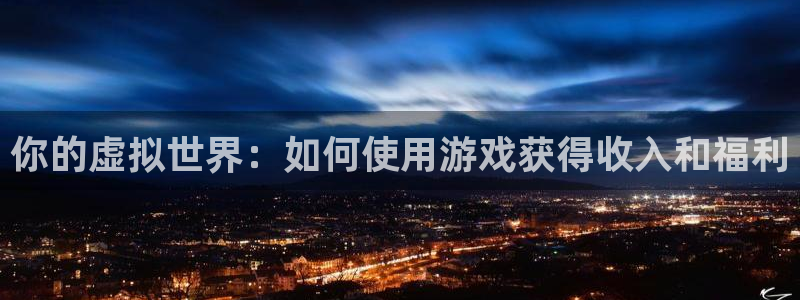 ag街机官网的钱能提出来吗：你的虚拟世界：如何使用游戏获得收入和福利