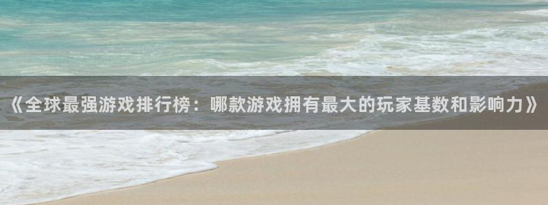 ag街机服装：《全球最强游戏排行榜：哪款游戏拥有最大的玩家基数和影响力》