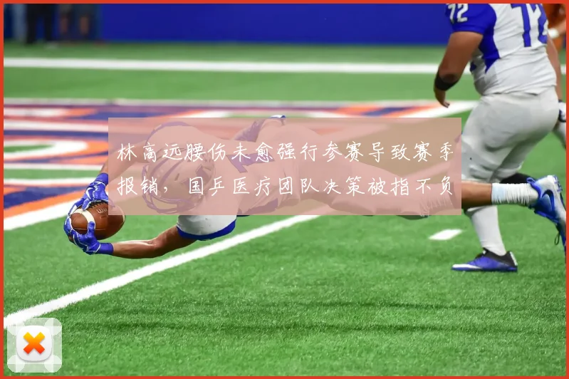 林高远腰伤未愈强行参赛导致赛季报销,国乒医疗团队决策被指不负责任
